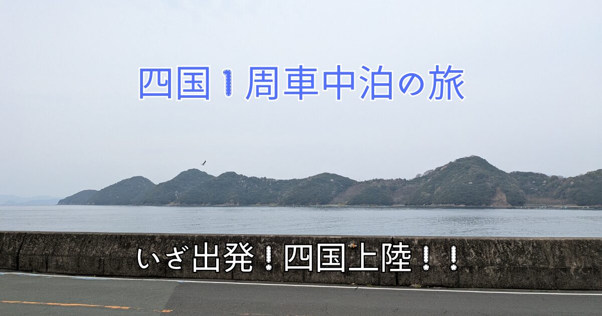 四国１周車中泊の旅いざ出発四国上陸